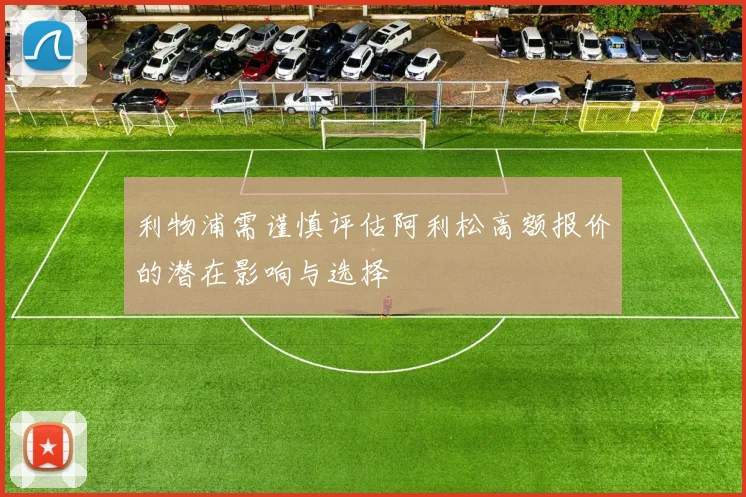利物浦需谨慎评估阿利松高额报价的潜在影响与选择