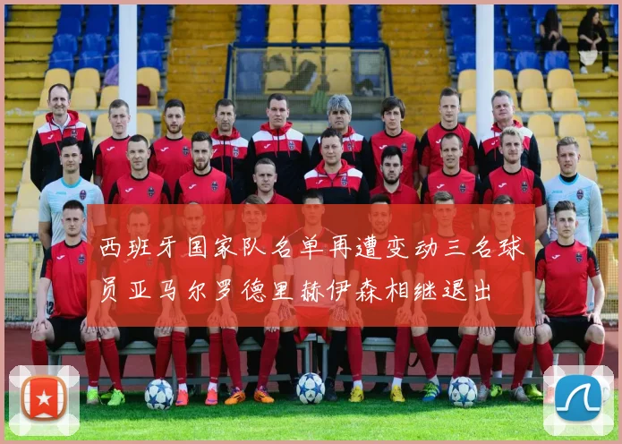 西班牙国家队名单再遭变动三名球员亚马尔罗德里赫伊森相继退出