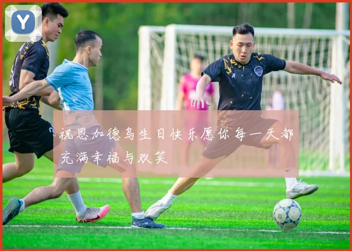 祝恩加德乌生日快乐愿你每一天都充满幸福与欢笑