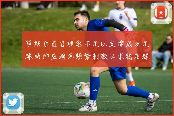 萨默尔直言理念不足以支撑成功足球纳帅应避免频繁刺激以求稳定球队